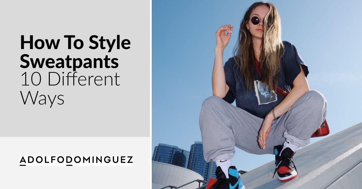 How To Style Sweatpants 10 Different Ways – Adolfo Dominguez Australia